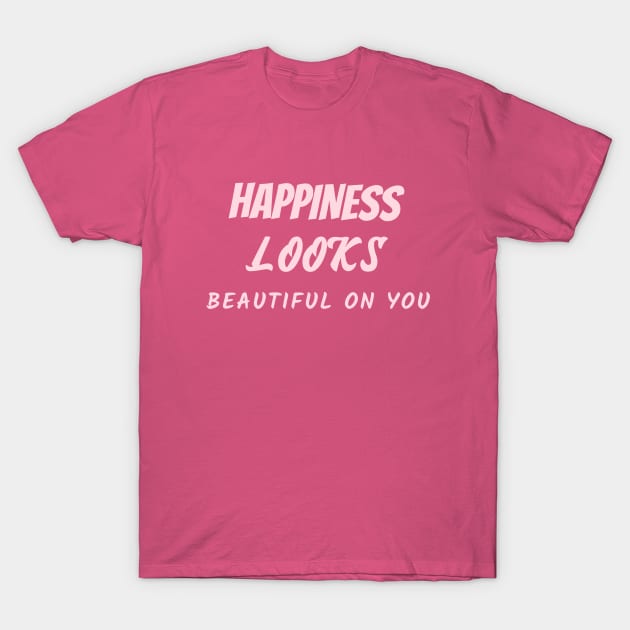 Happiness looks beautiful on you T-Shirt by Relaxing Positive Vibe